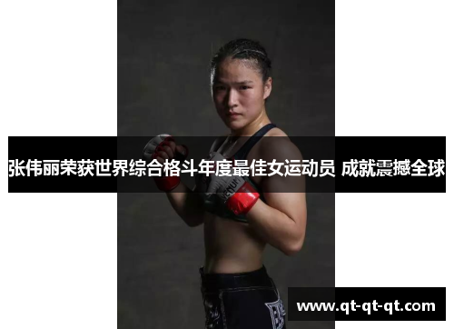 张伟丽荣获世界综合格斗年度最佳女运动员 成就震撼全球 张伟丽荣获世界综合格斗年度最佳女运动员 成就震撼全球