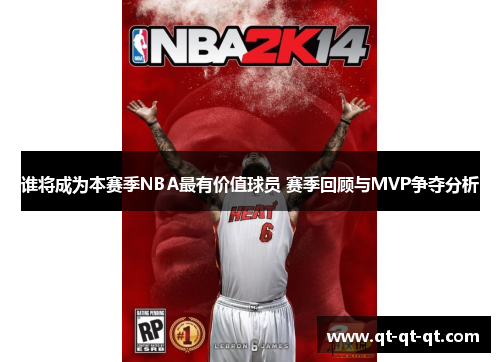 谁将成为本赛季NBA最有价值球员 赛季回顾与MVP争夺分析 谁将成为本赛季NBA最有价值球员 赛季回顾与MVP争夺分析