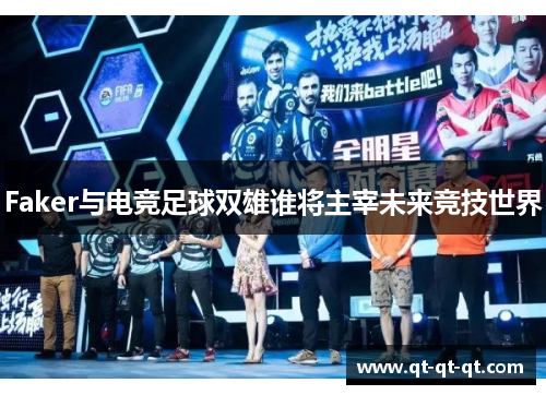 Faker与电竞足球双雄谁将主宰未来竞技世界