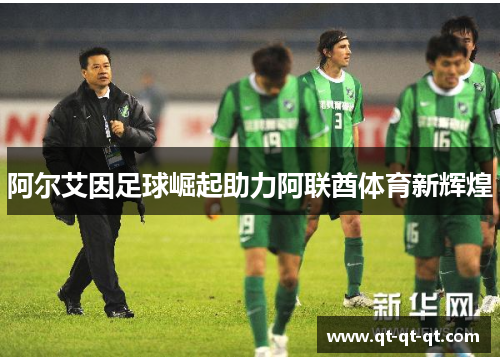 阿尔艾因足球崛起助力阿联酋体育新辉煌