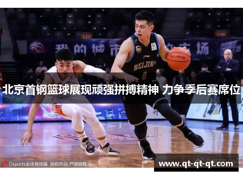 北京首钢篮球展现顽强拼搏精神 力争季后赛席位