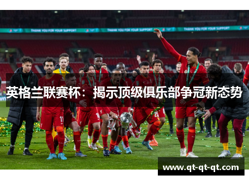 英格兰联赛杯：揭示顶级俱乐部争冠新态势