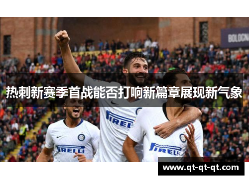 热刺新赛季首战能否打响新篇章展现新气象