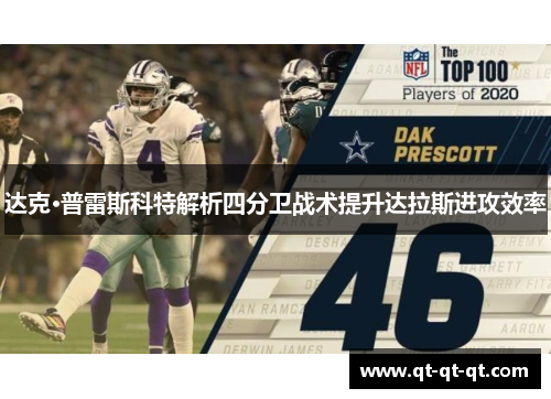 达克·普雷斯科特解析四分卫战术提升达拉斯进攻效率 达克·普雷斯科特解析四分卫战术提升达拉斯进攻效率