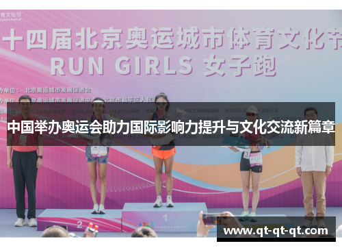 中国举办奥运会助力国际影响力提升与文化交流新篇章 中国举办奥运会助力国际影响力提升与文化交流新篇章