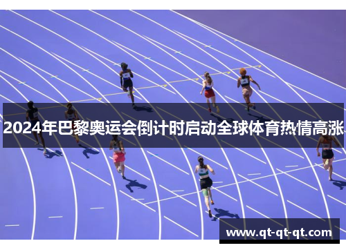 2024年巴黎奥运会倒计时启动全球体育热情高涨 2024年巴黎奥运会倒计时启动全球体育热情高涨